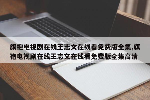 旗袍电视剧在线王志文在线看免费版全集,旗袍电视剧在线王志文在线看免费版全集高清