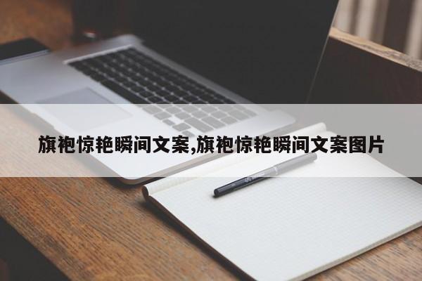 旗袍惊艳瞬间文案,旗袍惊艳瞬间文案图片