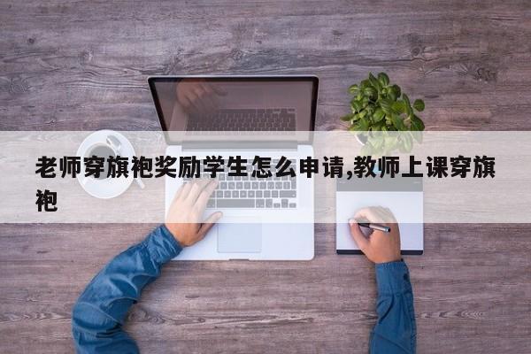 老师穿旗袍奖励学生怎么申请,教师上课穿旗袍