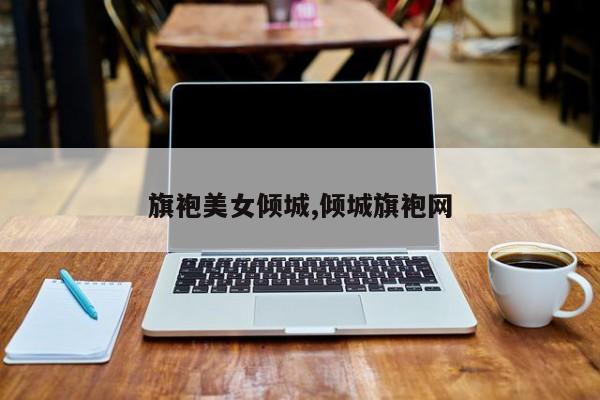 旗袍美女倾城,倾城旗袍网